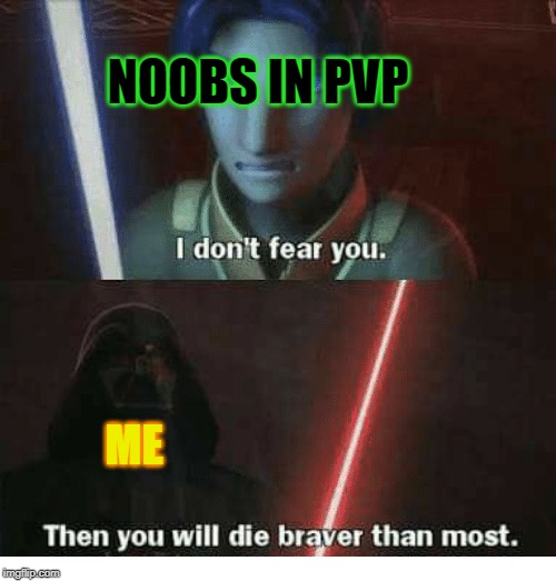 I don't fear you | NOOBS IN PVP; ME | image tagged in i don't fear you | made w/ Imgflip meme maker