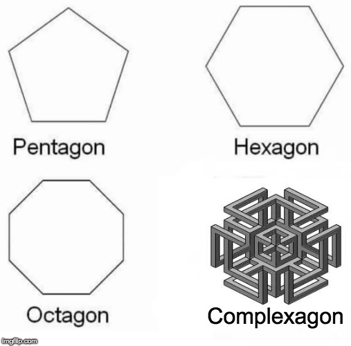 Pentagon Hexagon Octagon | Complexagon | image tagged in memes,pentagon hexagon octagon | made w/ Imgflip meme maker