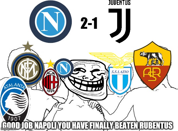 Napoli 2-1 Juventus | 2-1; GOOD JOB NAPOLI YOU HAVE FINALLY BEATEN RUBENTUS | image tagged in memes,football,soccer,italy,juventus,napoli | made w/ Imgflip meme maker