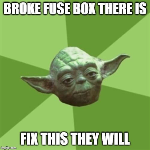 Advice Yoda | BROKE FUSE BOX THERE IS; FIX THIS THEY WILL | image tagged in memes,advice yoda | made w/ Imgflip meme maker
