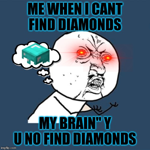 Y U No | ME WHEN I CANT FIND DIAMONDS; MY BRAIN" Y U NO FIND DIAMONDS | image tagged in memes,y u no | made w/ Imgflip meme maker