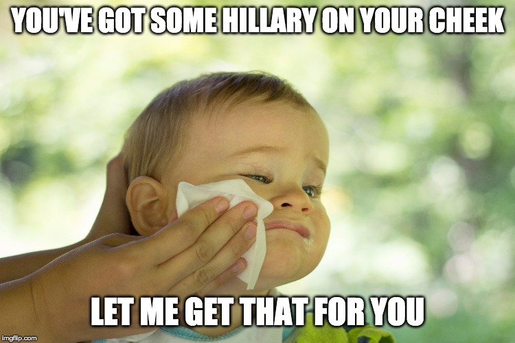 YOU'VE GOT SOME HILLARY ON YOUR CHEEK LET ME GET THAT FOR YOU | made w/ Imgflip meme maker