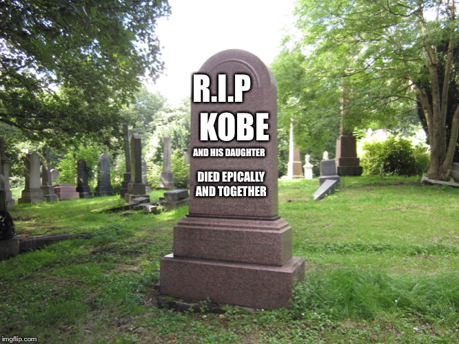 Goodbye Kobe and his daughter |  KOBE; R.I.P; AND HIS DAUGHTER; DIED EPICALLY AND TOGETHER | image tagged in kobe bryant,kobe bryant daughter | made w/ Imgflip meme maker