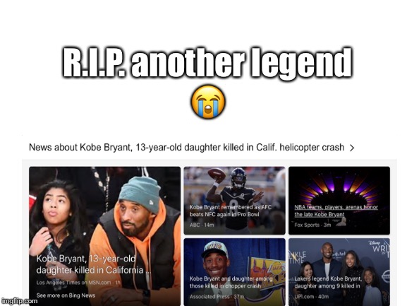 RIP Kobe... | R.I.P. another legend; 😭 | image tagged in sad,rip | made w/ Imgflip meme maker