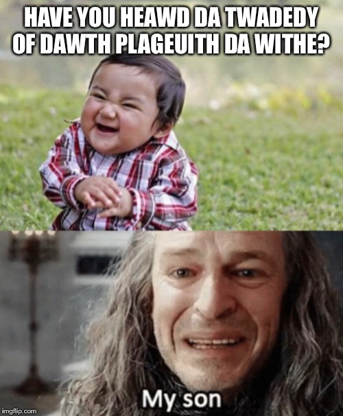 I teach my kids to memorize the tragedy of Darth Plageuis at age 2 | HAVE YOU HEAWD DA TWADEDY OF DAWTH PLAGEUITH DA WITHE? | image tagged in evil toddler,lord of the rings,star wars prequels,PrequelMemes | made w/ Imgflip meme maker