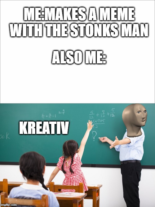 I be like | ME:MAKES A MEME WITH THE STONKS MAN; ALSO ME:; KREATIV | image tagged in welcome to the internets | made w/ Imgflip meme maker