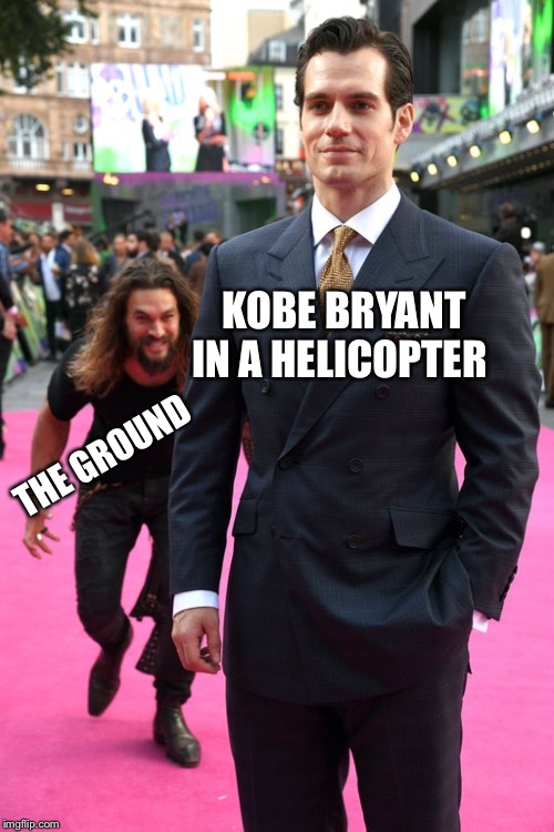 Jason Momoa Henry Cavill Meme | KOBE BRYANT IN A HELICOPTER; THE GROUND | image tagged in jason momoa henry cavill meme | made w/ Imgflip meme maker
