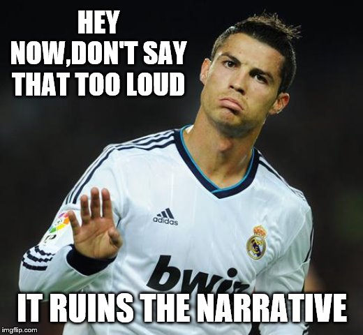 Ronaldo Calm Down | HEY NOW,DON'T SAY THAT TOO LOUD IT RUINS THE NARRATIVE | image tagged in ronaldo calm down | made w/ Imgflip meme maker