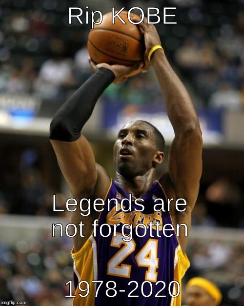 RIP Kobe and Gianna u r in abetter place | Rip KOBE; Legends are not forgotten; 1978-2020 | image tagged in kobe,rip | made w/ Imgflip meme maker