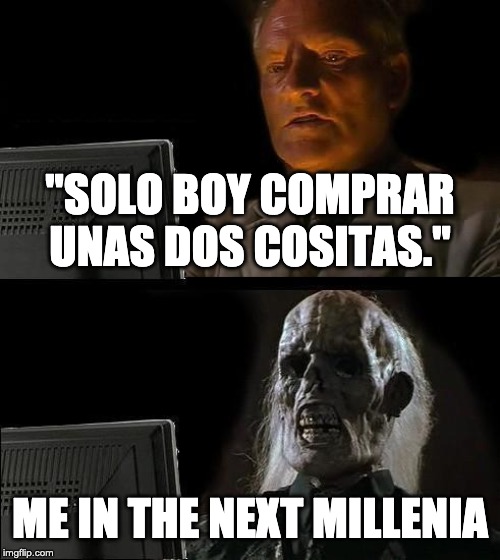 I'll Just Wait Here | "SOLO BOY COMPRAR UNAS DOS COSITAS."; ME IN THE NEXT MILLENIA | image tagged in memes,ill just wait here | made w/ Imgflip meme maker