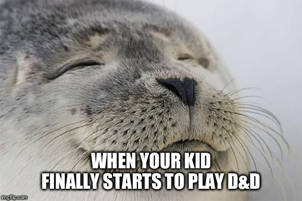 Satisfied Seal Meme | WHEN YOUR KID FINALLY STARTS TO PLAY D&D | image tagged in memes,satisfied seal | made w/ Imgflip meme maker