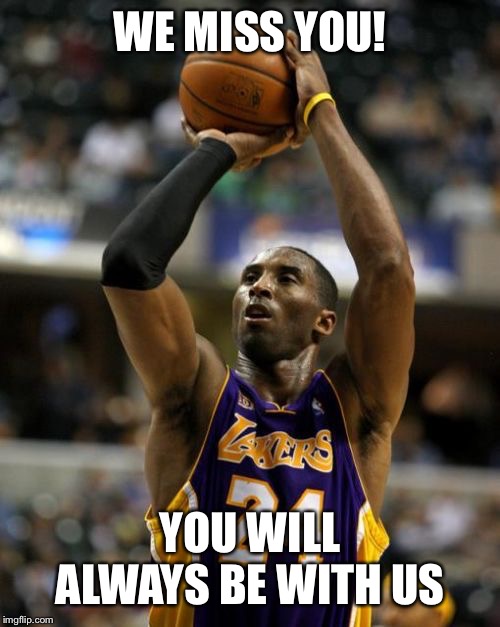 Kobe | WE MISS YOU! YOU WILL ALWAYS BE WITH US | image tagged in memes,kobe | made w/ Imgflip meme maker