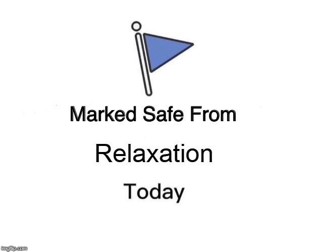 Marked Safe From |  Relaxation | image tagged in memes,marked safe from | made w/ Imgflip meme maker