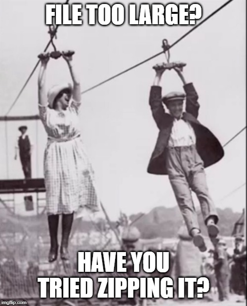 Zip line couple  |  FILE TOO LARGE? HAVE YOU TRIED ZIPPING IT? | image tagged in zip line couple | made w/ Imgflip meme maker