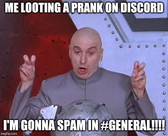 Dr Evil Laser Meme | ME LOOTING A PRANK ON DISCORD; I'M GONNA SPAM IN #GENERAL!!!! | image tagged in memes,dr evil laser | made w/ Imgflip meme maker