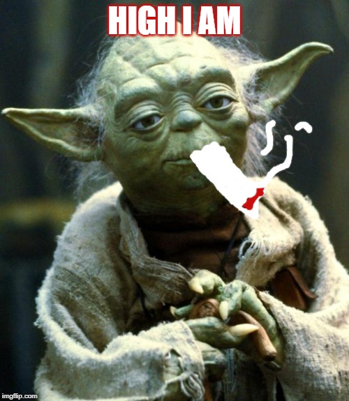 Star Wars Yoda | HIGH I AM | image tagged in memes,star wars yoda | made w/ Imgflip meme maker