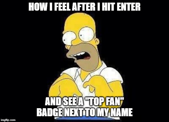 look at me | HOW I FEEL AFTER I HIT ENTER; AND SEE A "TOP FAN" BADGE NEXT TO MY NAME | image tagged in look at me | made w/ Imgflip meme maker