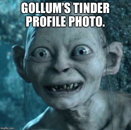 Gollum | GOLLUM’S TINDER PROFILE PHOTO. | image tagged in memes,gollum | made w/ Imgflip meme maker