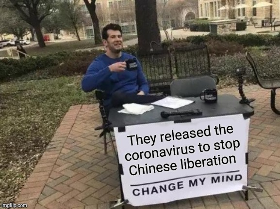 Change My Mind Meme | They released the coronavirus to stop Chinese liberation | image tagged in memes,change my mind | made w/ Imgflip meme maker