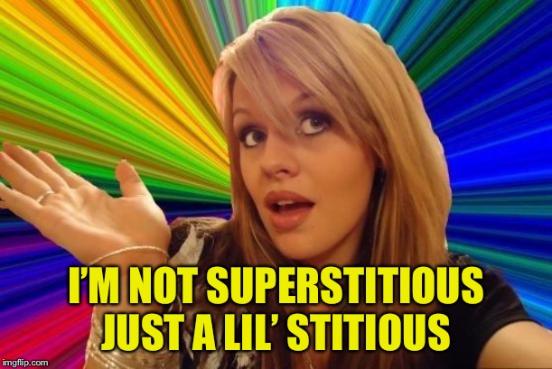 Dumb Blonde | I’M NOT SUPERSTITIOUS
JUST A LIL’ STITIOUS | image tagged in memes,dumb blonde | made w/ Imgflip meme maker