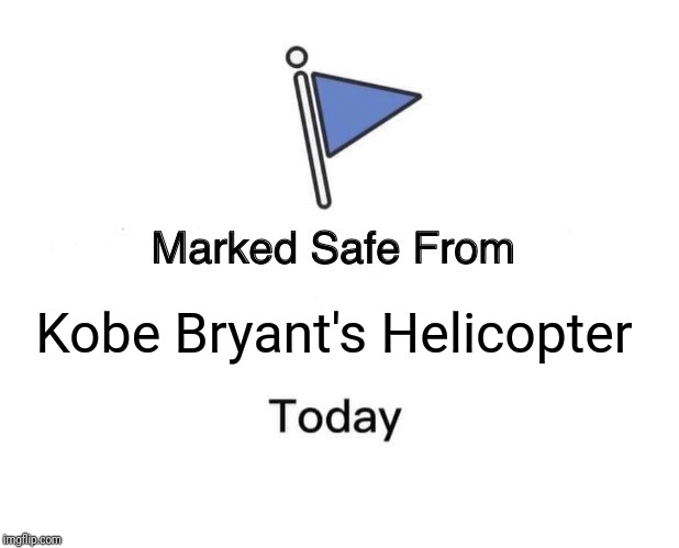 Marked Safe From | Kobe Bryant's Helicopter | image tagged in memes,marked safe from | made w/ Imgflip meme maker