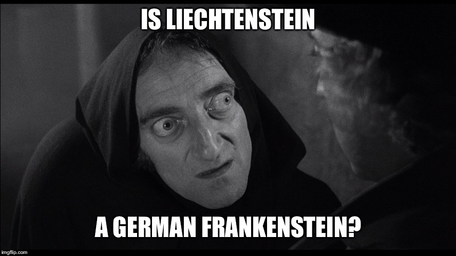 young frankenstein igor | IS LIECHTENSTEIN A GERMAN FRANKENSTEIN? | image tagged in young frankenstein igor | made w/ Imgflip meme maker