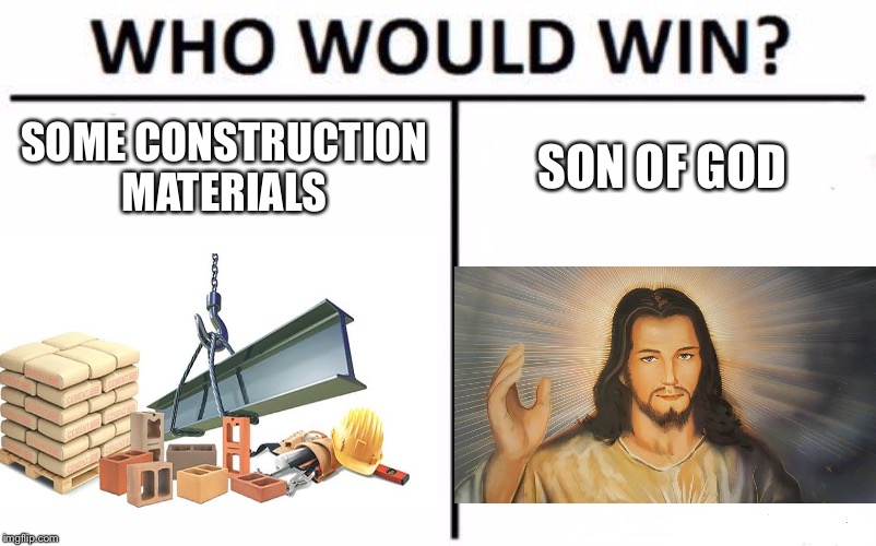 Who Would Win? | SOME CONSTRUCTION MATERIALS; SON OF GOD | image tagged in memes,who would win | made w/ Imgflip meme maker