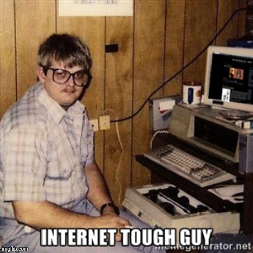 Internet tough guy | image tagged in internet tough guy | made w/ Imgflip meme maker