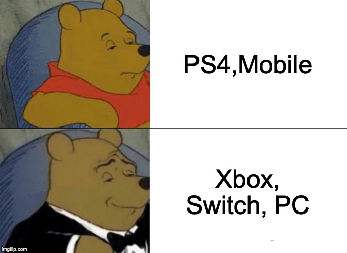 Tuxedo Winnie The Pooh | PS4,Mobile; Xbox, Switch, PC | image tagged in memes,tuxedo winnie the pooh | made w/ Imgflip meme maker