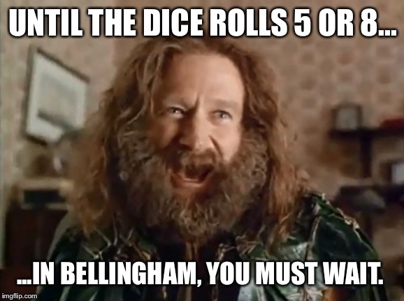 What Year Is It Meme | UNTIL THE DICE ROLLS 5 OR 8... ...IN BELLINGHAM, YOU MUST WAIT. | image tagged in memes,what year is it | made w/ Imgflip meme maker