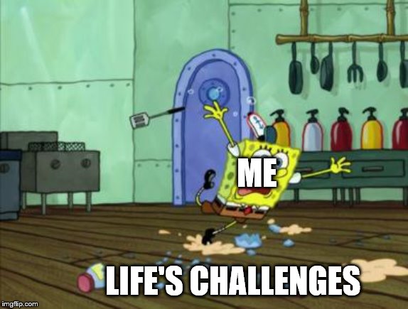 ME; LIFE'S CHALLENGES | image tagged in spongebob,life's challenges,memes | made w/ Imgflip meme maker