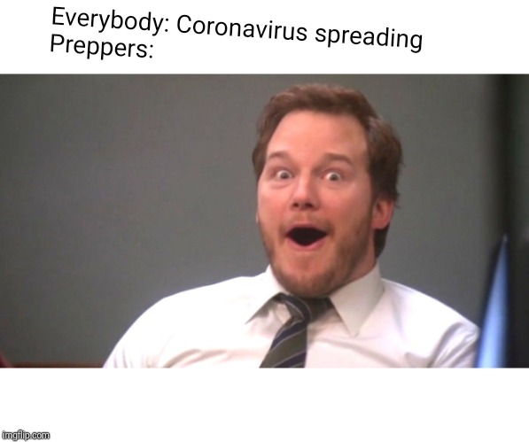 Chris Pratt Happy | Everybody: Coronavirus spreading
Preppers: | image tagged in chris pratt happy | made w/ Imgflip meme maker