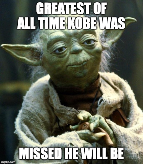 Kobe will be missed | GREATEST OF ALL TIME KOBE WAS; MISSED HE WILL BE | image tagged in memes,star wars yoda,kobe bryant | made w/ Imgflip meme maker