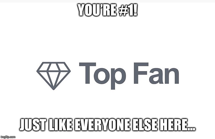 YOU’RE #1! JUST LIKE EVERYONE ELSE HERE... | made w/ Imgflip meme maker