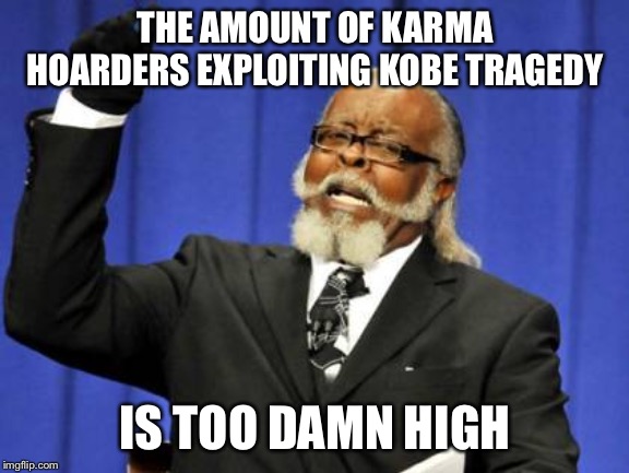 Too Damn High Meme | THE AMOUNT OF KARMA HOARDERS EXPLOITING KOBE TRAGEDY; IS TOO DAMN HIGH | image tagged in memes,too damn high,AdviceAnimals | made w/ Imgflip meme maker