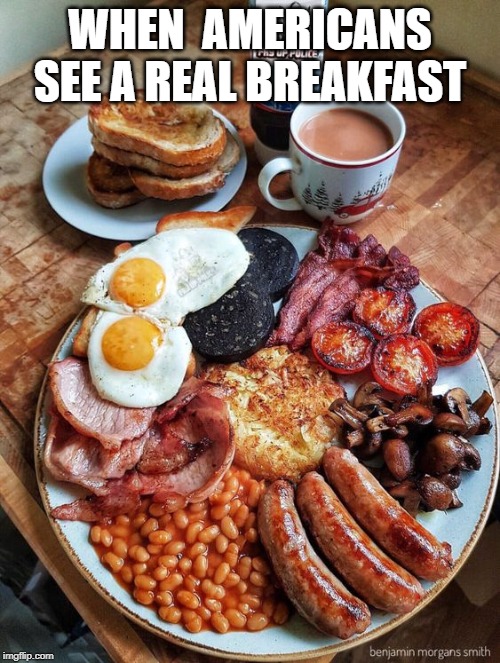 We're going to need a bigger plate |  WHEN  AMERICANS SEE A REAL BREAKFAST | image tagged in breakfast,pork,american | made w/ Imgflip meme maker