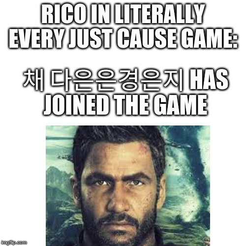 RICO IN LITERALLY EVERY JUST CAUSE GAME:; 채 다은은경은지 HAS JOINED THE GAME | image tagged in just cause | made w/ Imgflip meme maker