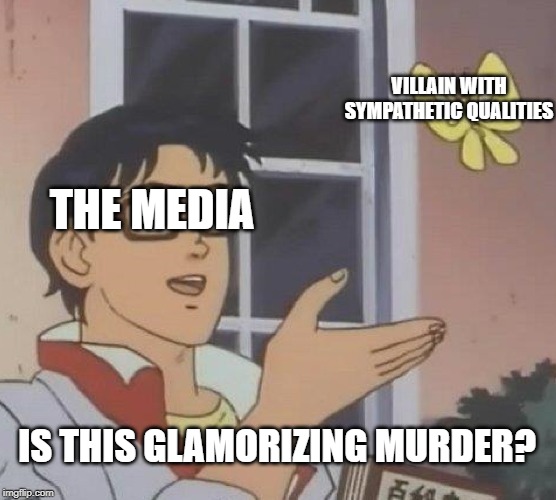 Is This A Pigeon Meme | VILLAIN WITH SYMPATHETIC QUALITIES; THE MEDIA; IS THIS GLAMORIZING MURDER? | image tagged in memes,is this a pigeon | made w/ Imgflip meme maker