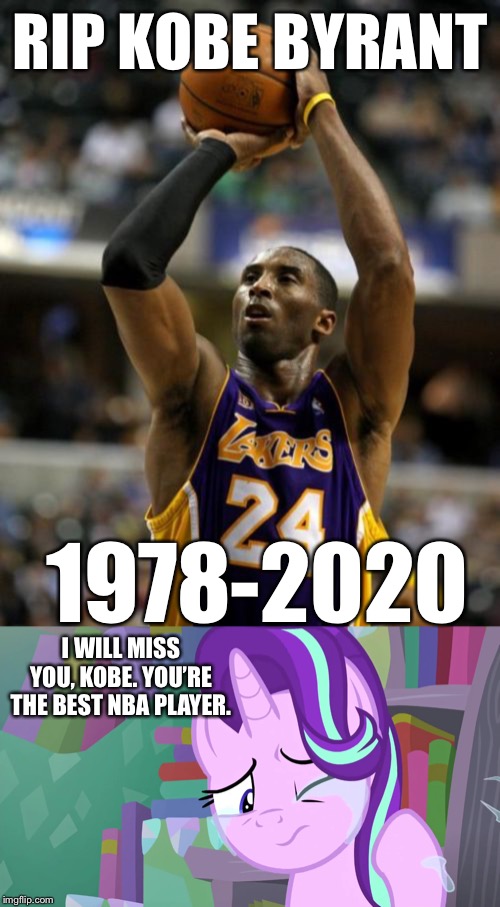 Rest In Peace Kobe | RIP KOBE BYRANT; 1978-2020; I WILL MISS YOU, KOBE. YOU’RE THE BEST NBA PLAYER. | image tagged in memes,kobe,death,kobe bryant,starlight glimmer,crying | made w/ Imgflip meme maker