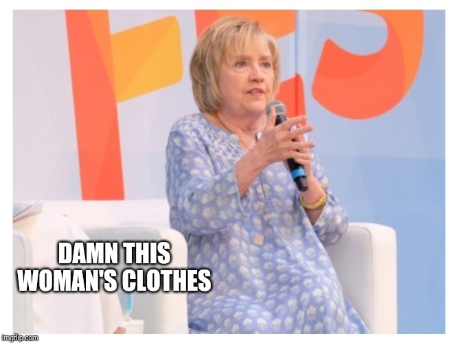SMDH... | DAMN THIS WOMAN'S CLOTHES | image tagged in hillary's moo moo,wth she wearing,clown suit,hillary clinton,old bat | made w/ Imgflip meme maker