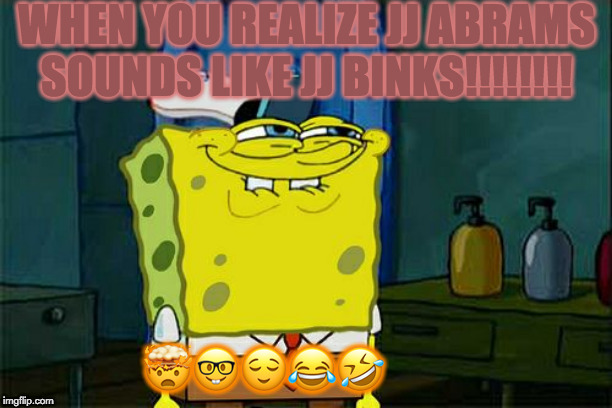 Don't You Squidward | WHEN YOU REALIZE JJ ABRAMS SOUNDS LIKE JJ BINKS!!!!!!!! 🤯🤓😌😂🤣 | image tagged in memes,dont you squidward | made w/ Imgflip meme maker