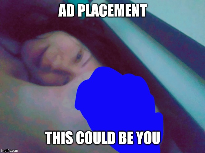 AD PLACEMENT; THIS COULD BE YOU | image tagged in teen | made w/ Imgflip meme maker
