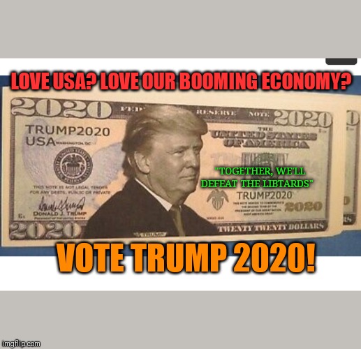 VOTE TRUMP/VOTE REPUBLICAN/LANDSLIDE 2020 | LOVE USA? LOVE OUR BOOMING ECONOMY? "TOGETHER, WE'LL DEFEAT THE LIBTARDS"; VOTE TRUMP 2020! | image tagged in president trump,presidential election | made w/ Imgflip meme maker