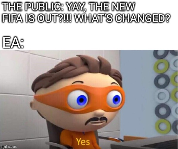 Protegent Yes | THE PUBLIC: YAY, THE NEW FIFA IS OUT?!!! WHAT'S CHANGED? EA: | image tagged in protegent yes | made w/ Imgflip meme maker