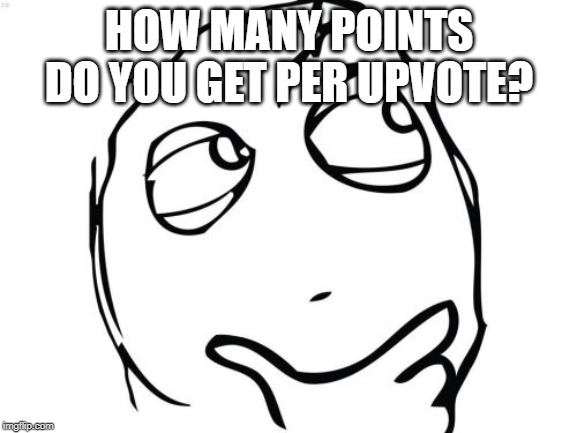 how many | HOW MANY POINTS DO YOU GET PER UPVOTE? | image tagged in memes,question rage face,upvotes | made w/ Imgflip meme maker