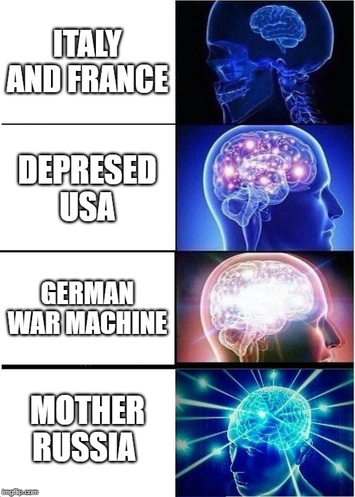 Expanding Brain Meme | ITALY AND FRANCE; DEPRESED USA; GERMAN WAR MACHINE; MOTHER RUSSIA | image tagged in memes,expanding brain | made w/ Imgflip meme maker