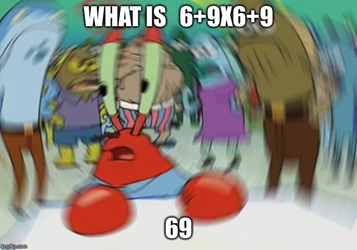 Mr Krabs Blur Meme | WHAT IS   6+9X6+9; 69 | image tagged in memes,mr krabs blur meme | made w/ Imgflip meme maker