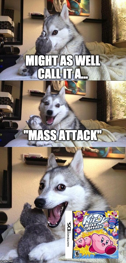 Bad Pun Dog Meme | MIGHT AS WELL CALL IT A... "MASS ATTACK" | image tagged in memes,bad pun dog | made w/ Imgflip meme maker