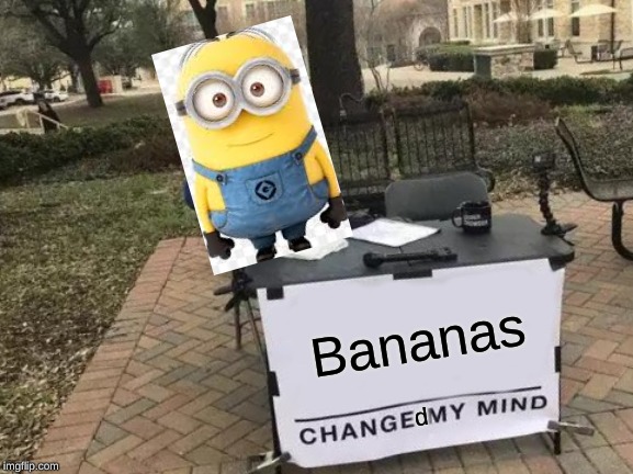 Change My Mind | Bananas; d | image tagged in memes,change my mind | made w/ Imgflip meme maker