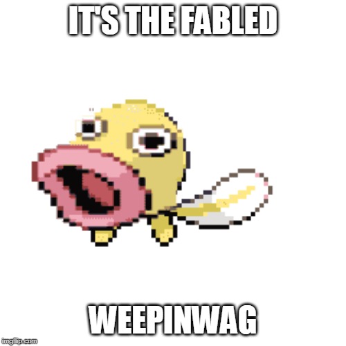 IT'S THE FABLED; WEEPINWAG | made w/ Imgflip meme maker